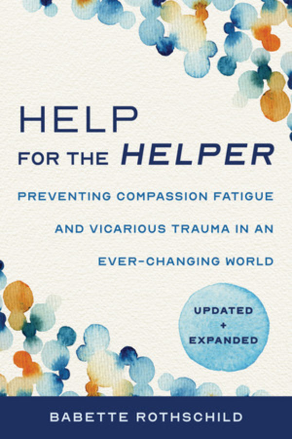 Help for the Helper: Preventing Compassion Fatigue and Vicarious Trauma in an Ever-Changing World: Updated + Expanded (Second) cover