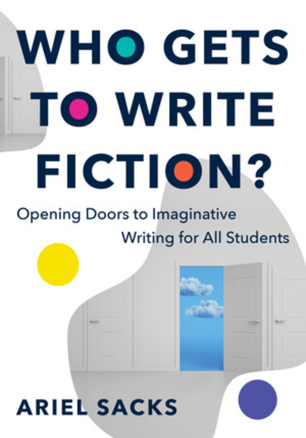 Who Gets to Write Fiction?: Opening Doors to Imaginative Writing for All Students cover