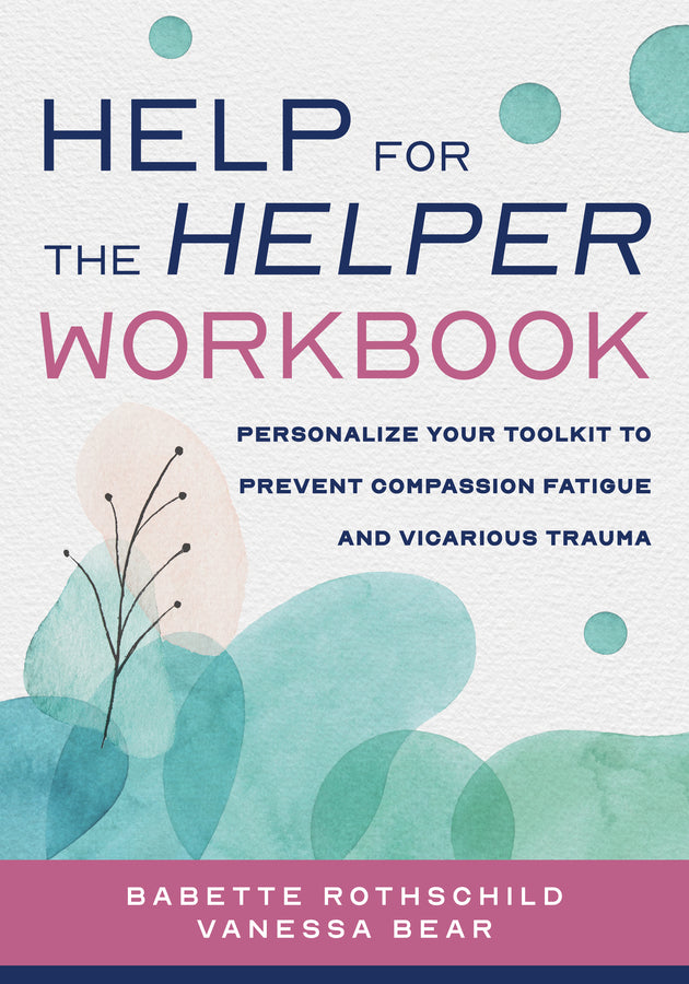 Help for the Helper Workbook: Personalize Your Toolkit to Prevent Compassion Fatigue and Vicarious Trauma cover