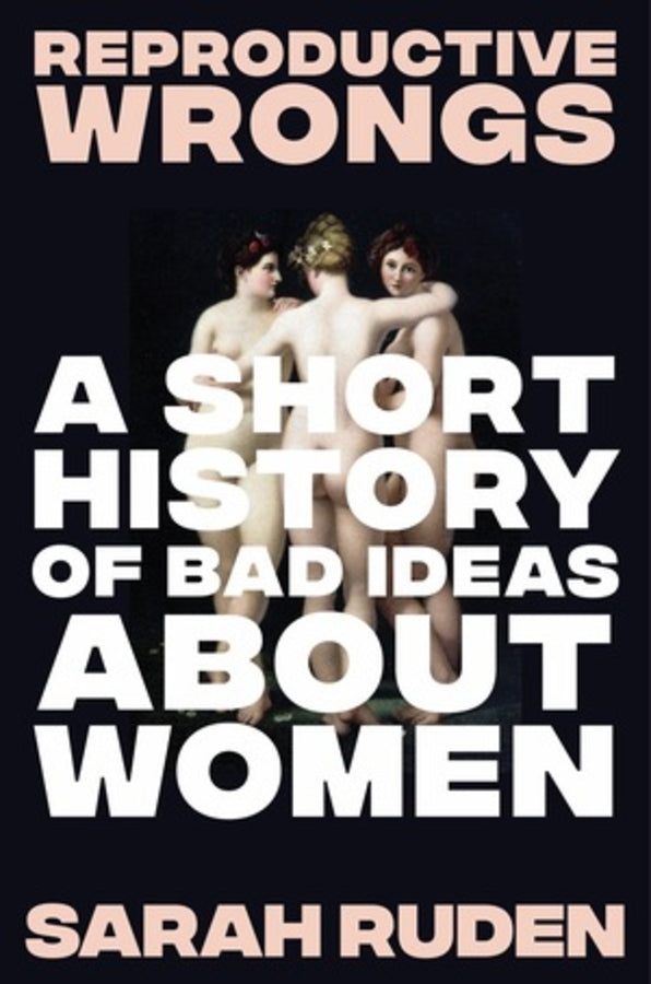 Reproductive Wrongs: A Short History of Bad Ideas About Women cover