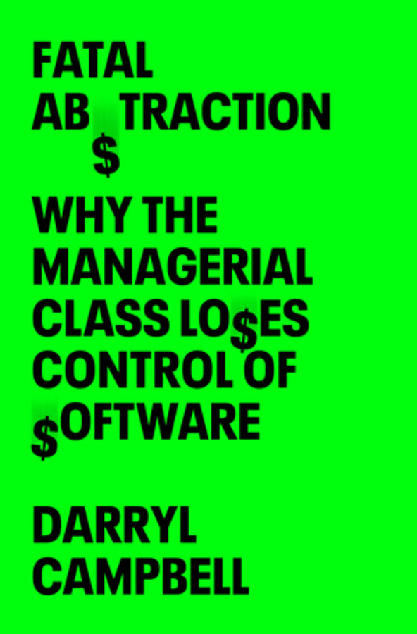 Fatal Abstraction: Why the Managerial Class Loses Control of Software cover