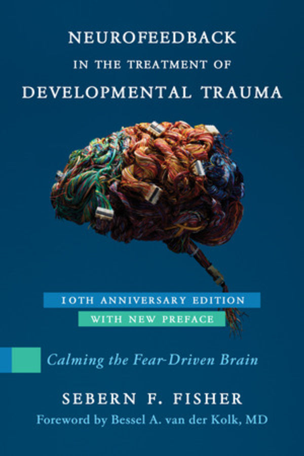 Neurofeedback in the Treatment of Developmental Trauma: Calming the Fear-Driven Brain cover