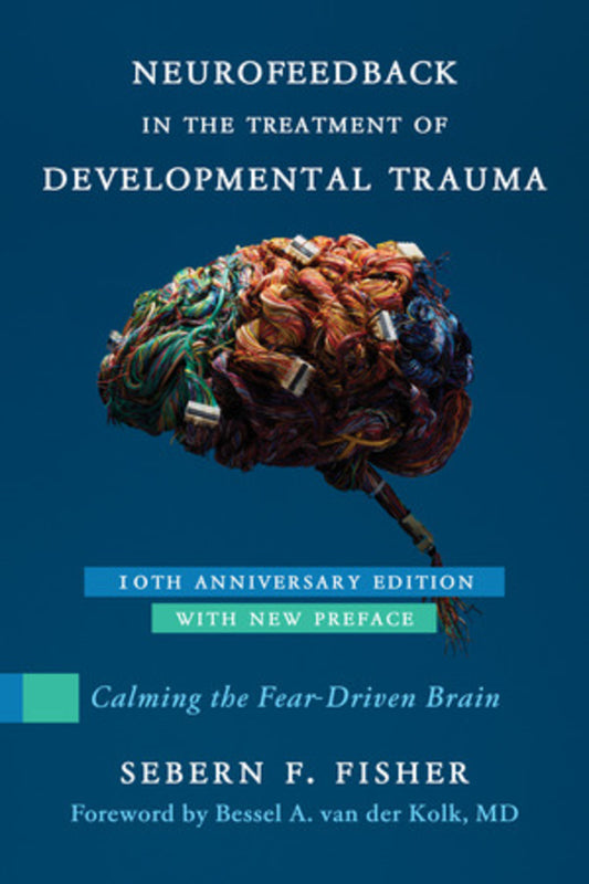 Neurofeedback in the Treatment of Developmental Trauma: Calming the Fear-Driven Brain cover