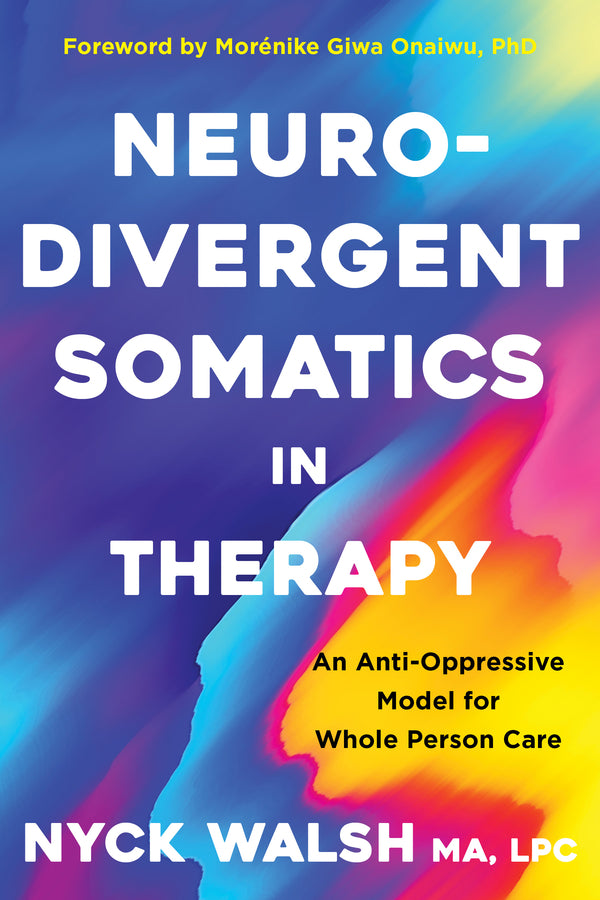Neurodivergent Somatics in Therapy: An Anti-Oppressive Model for Whole Person Care cover