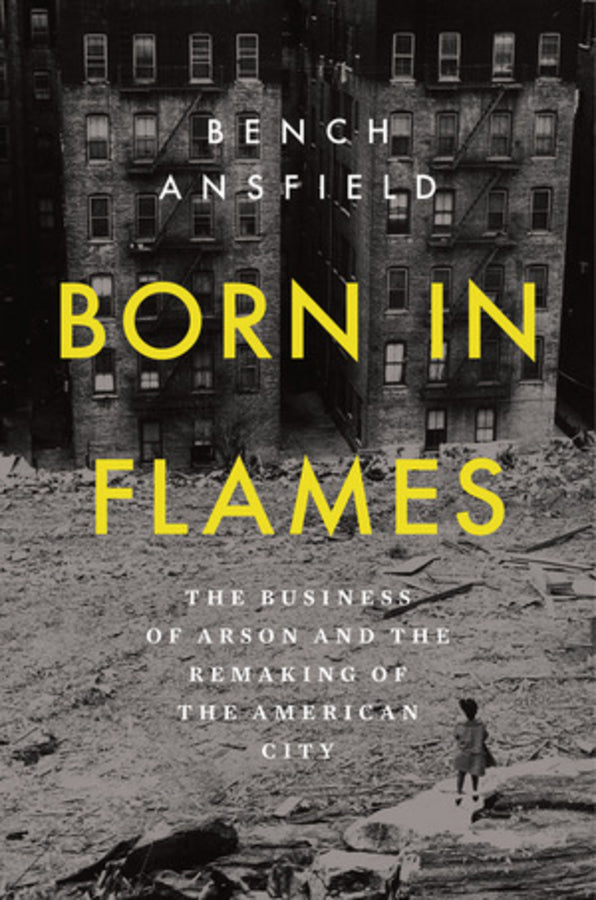 Born in Flames: The Business of Arson and the Remaking of the American City cover
