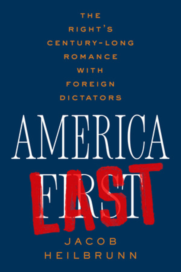 America Last: The Right's Century-Long Romance with Foreign Dictators cover