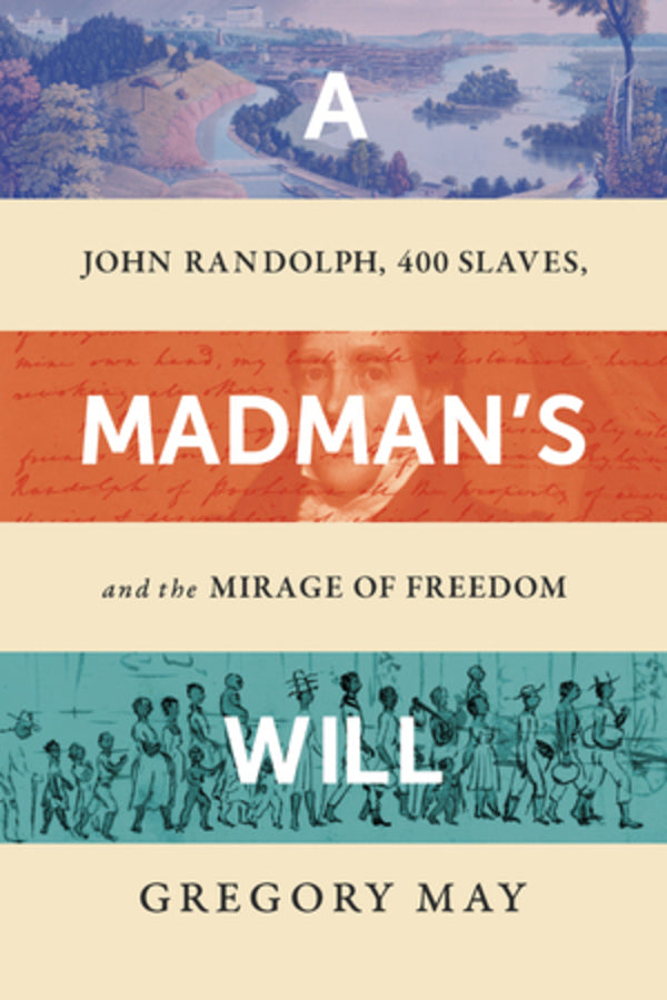 A Madman's Will: John Randolph, Four Hundred Slaves, and the Mirage of Freedom cover