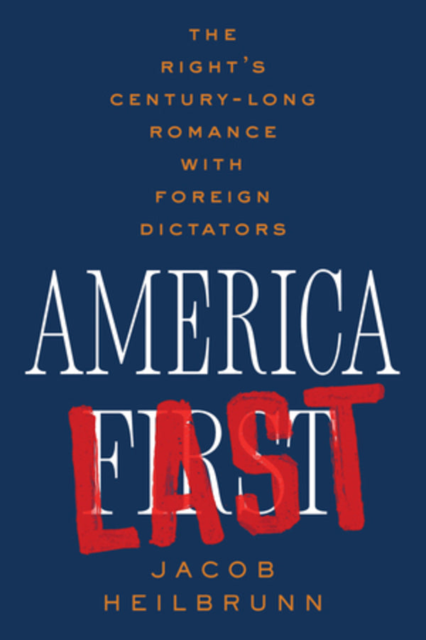 America Last: The Right's Century-Long Romance with Foreign Dictators cover