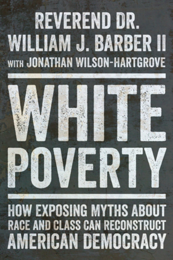 White Poverty: How Exposing Myths About Race and Class Can Reconstruct American Democracy cover
