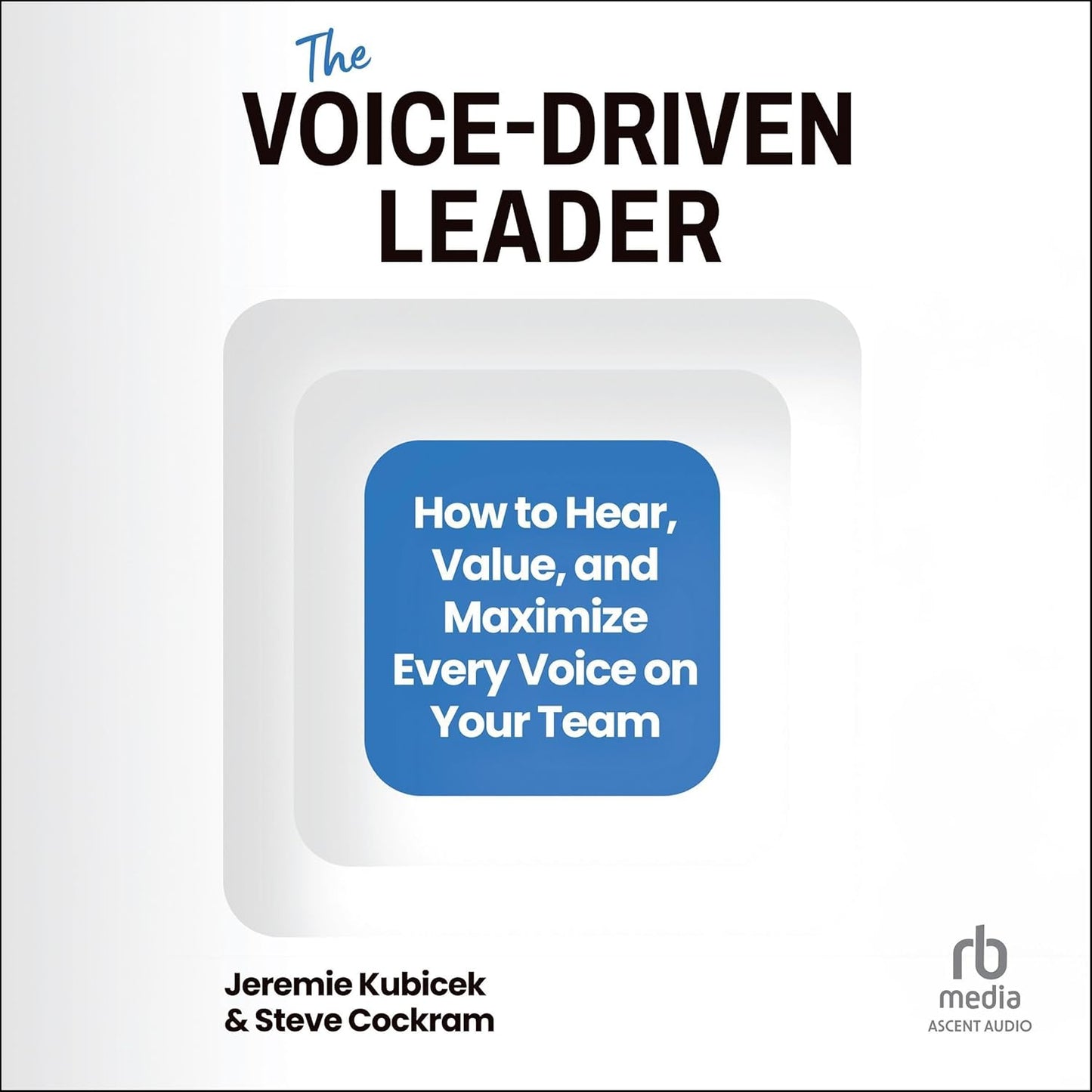 The Voice-Driven Leader: How to Hear, Value, and Maximize Every Voice on Your Team cover