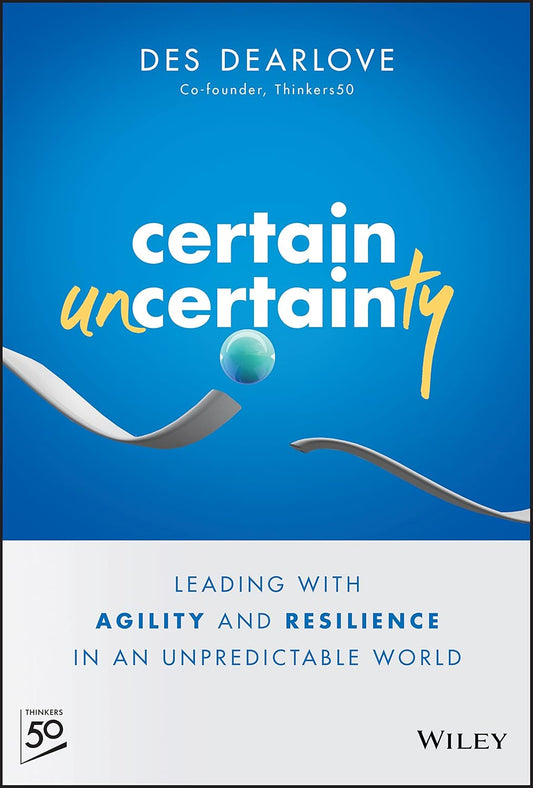 Certain Uncertainty: Leading with Agility and Resilience in an Unpredictable World cover