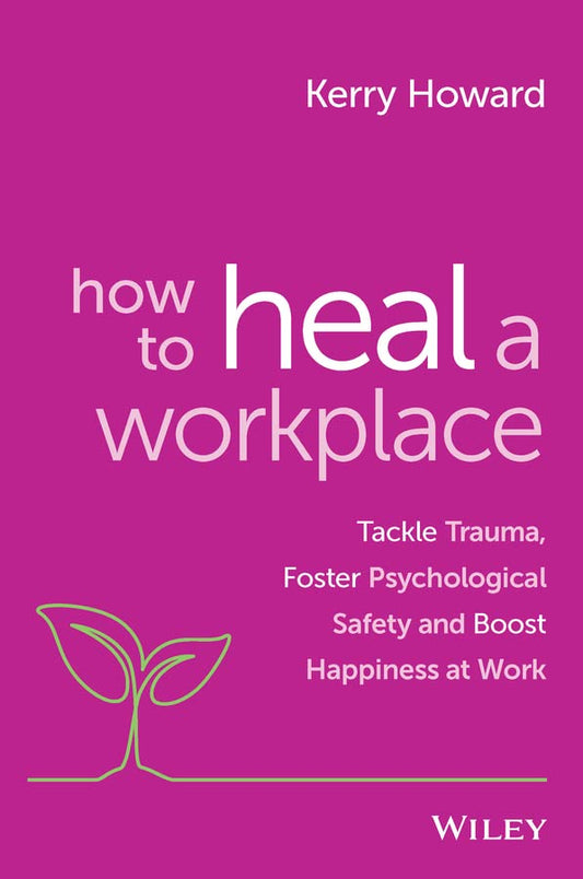 How to Heal a Workplace: Tackle Trauma, Foster Psychological Safety and Boost Happiness at Work cover
