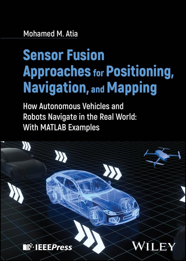 Sensor Fusion Approaches for Positioning, Navigation, and Mapping: How Autonomous Vehicles and Robots Navigate in the Real World: With MATLAB Examples cover