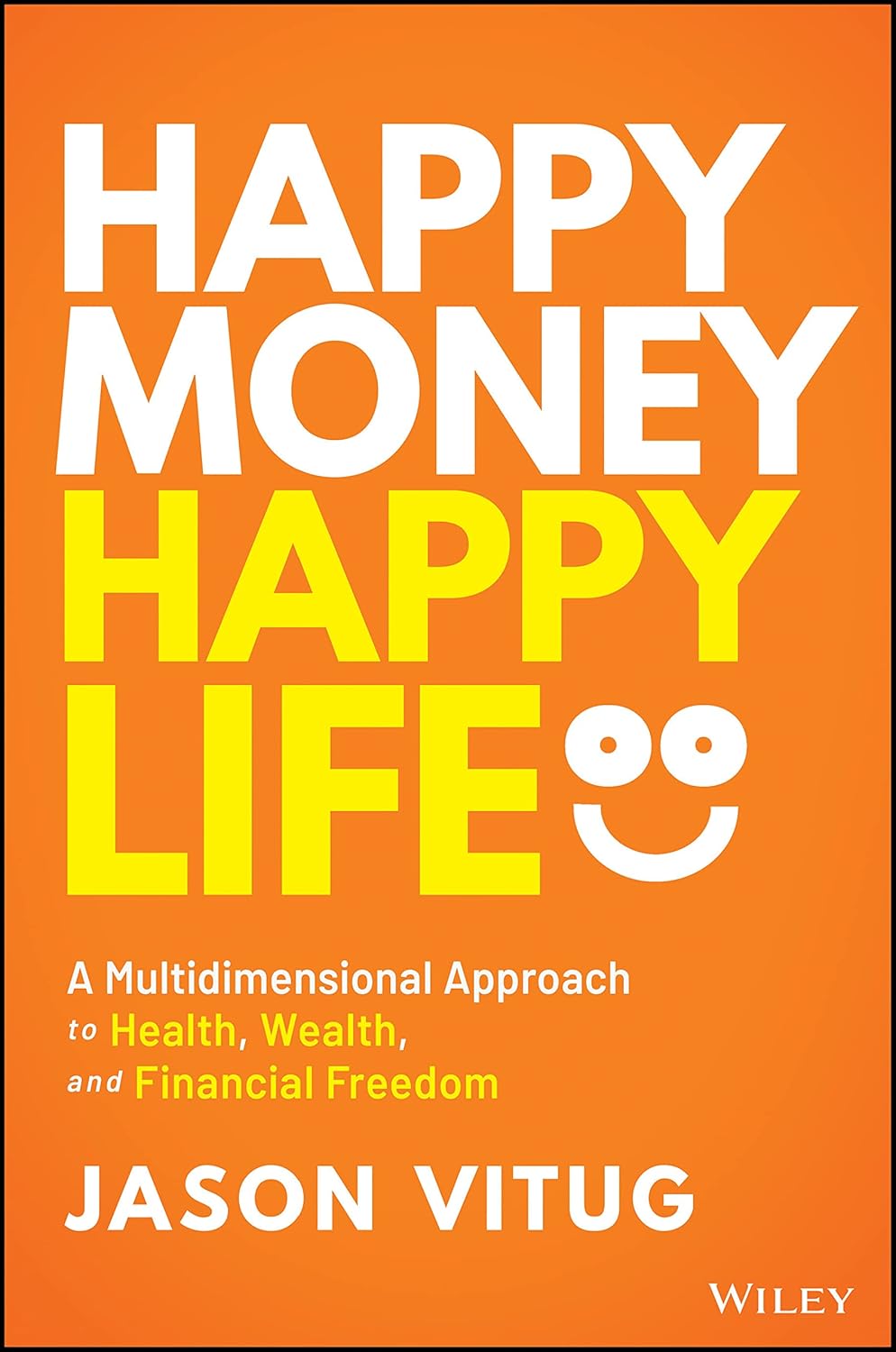 Happy Money Happy Life: A Multidimensional Approach to Health, Wealth, and Financial Freedom cover