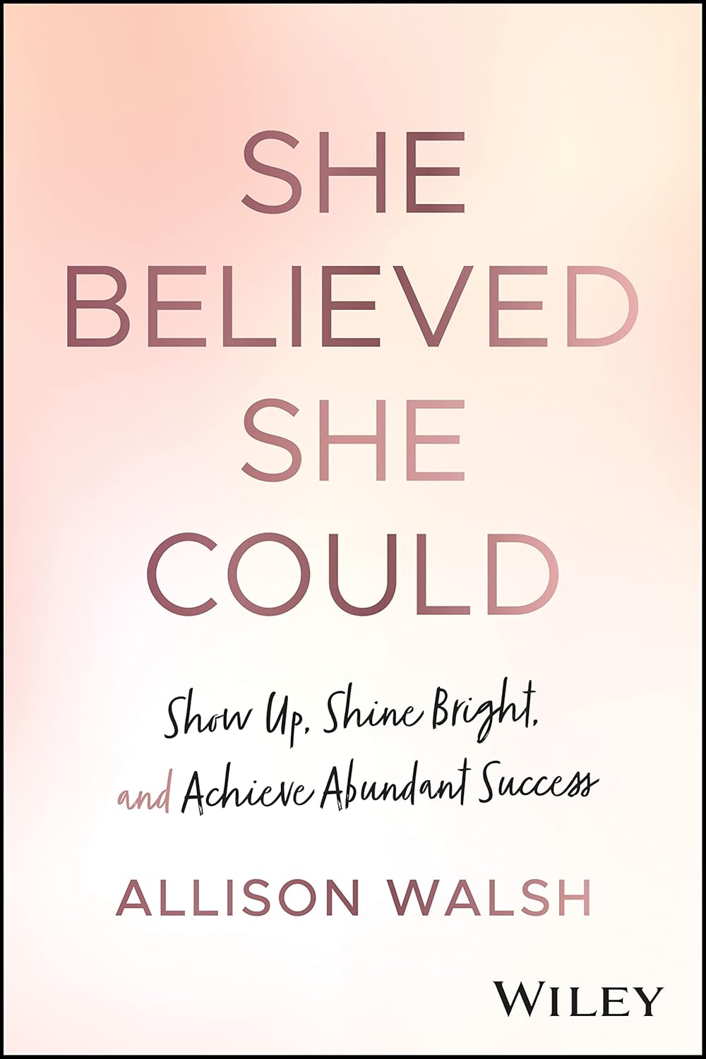 She Believed She Could: Show Up, Shine Bright, and Achieve Abundant Success cover
