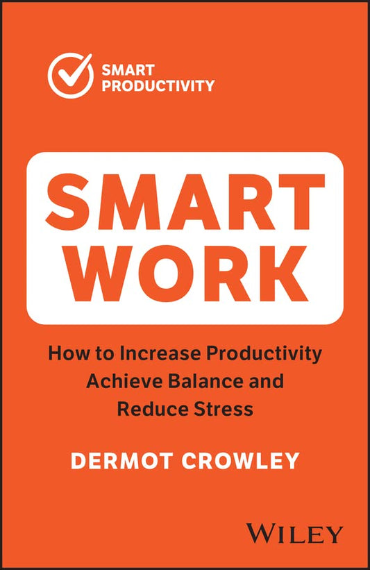 Smart Work: How to Increase Productivity, Achieve Balance and Reduce Stress cover