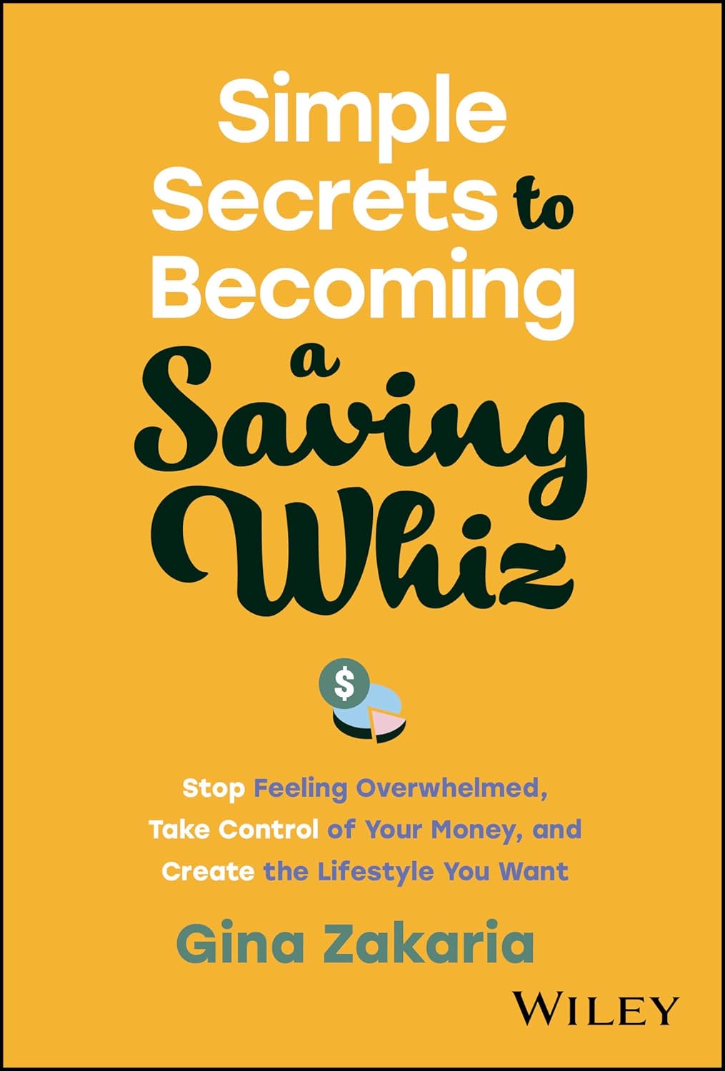 Simple Secrets to Becoming a Saving Whiz: Stop Feeling Overwhelmed, Take Control of Your Money, and Create the Lifestyle You Want cover
