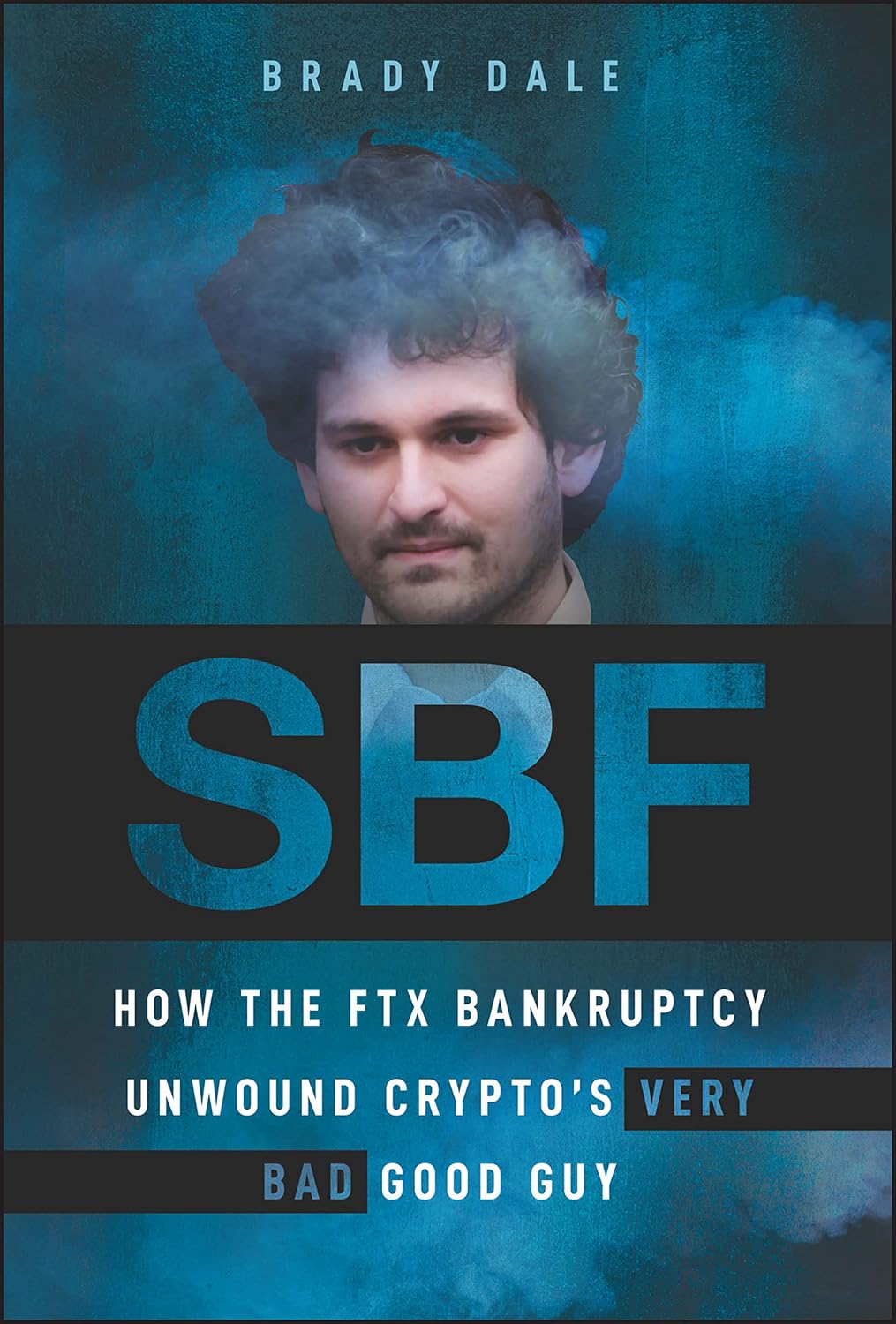 SBF: How The FTX Bankruptcy Unwound Crypto's Very Bad Good Guy cover