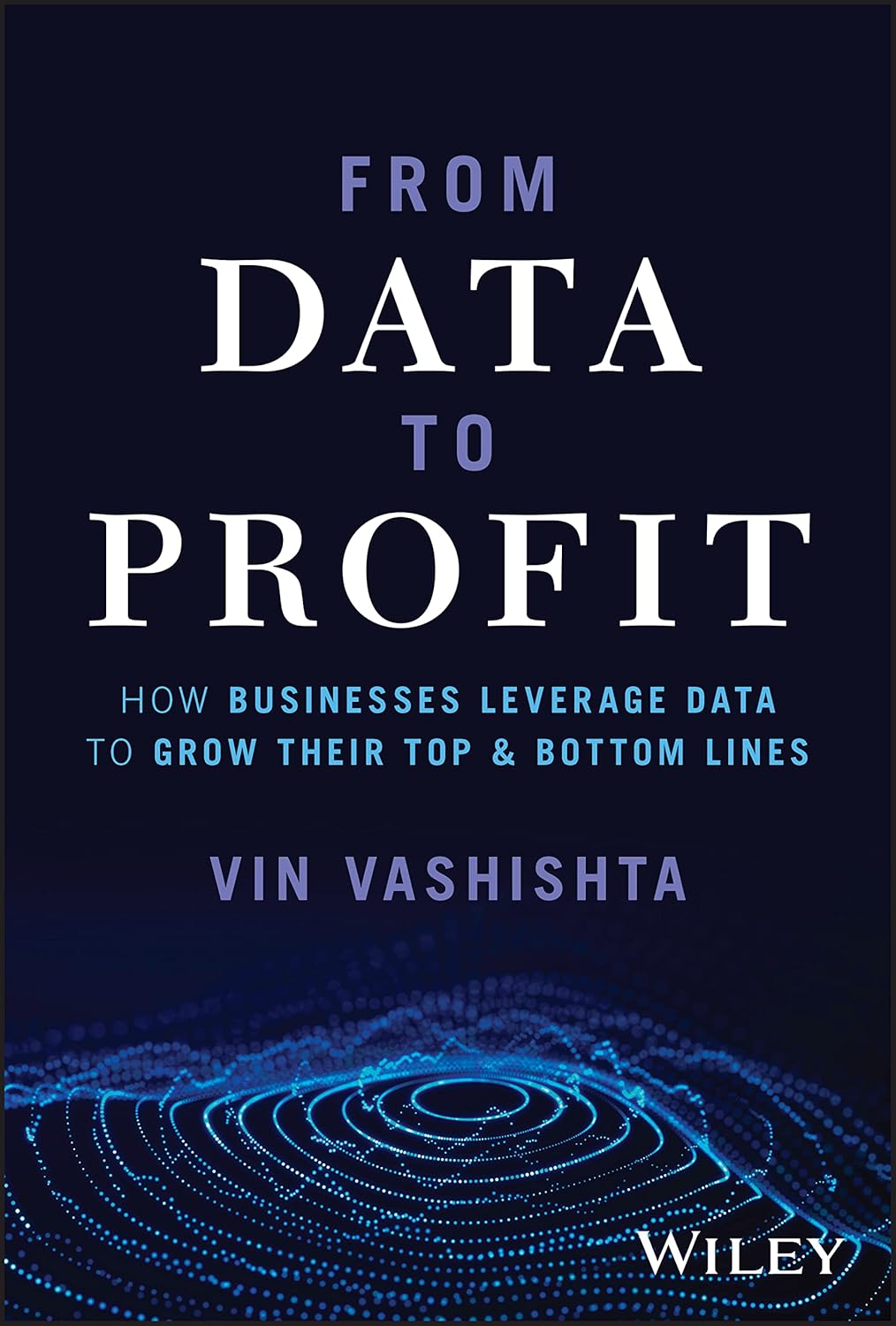 From Data To Profit: How Businesses Leverage Data to Grow Their Top and Bottom Lines cover