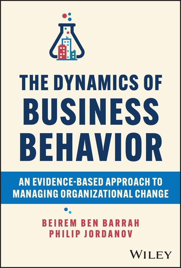 The Dynamics of Business Behavior: An Evidence-Based Approach to Managing Organizational Change cover