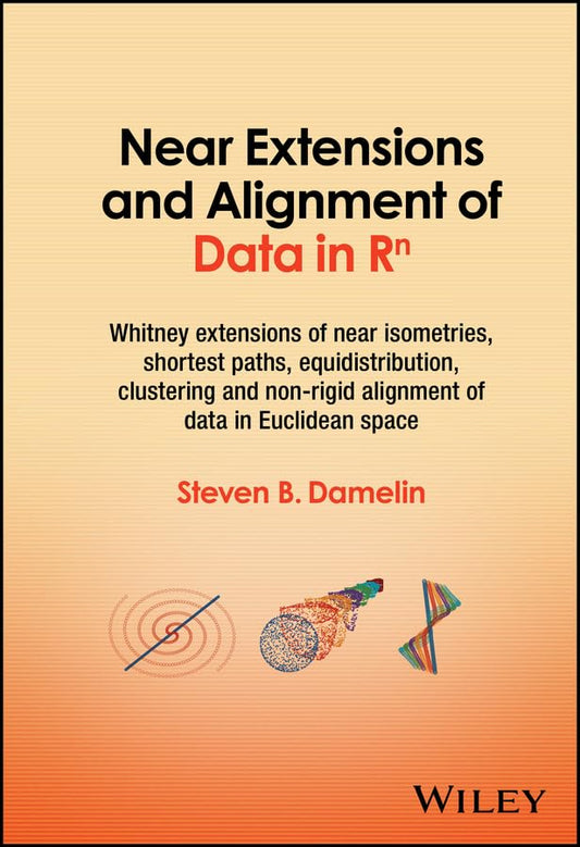 Near Extensions and Alignment of Data in R(superscript)n: Whitney Extensions of Near Isometries, Shortest Paths, Equidistribution, Clustering and Non-rigid Alignment of data in Euclidean space cover