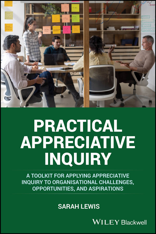 Practical Appreciative Inquiry: A Toolkit for Applying Appreciative Inquiry to Organisational Challenges, Opportunities, and Aspirations cover