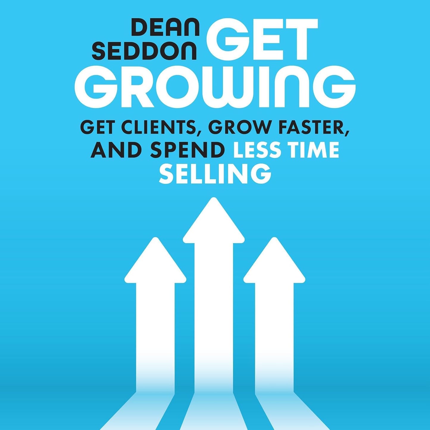 Get Growing: Get Clients, Grow Faster, and Spend Less Time Selling cover