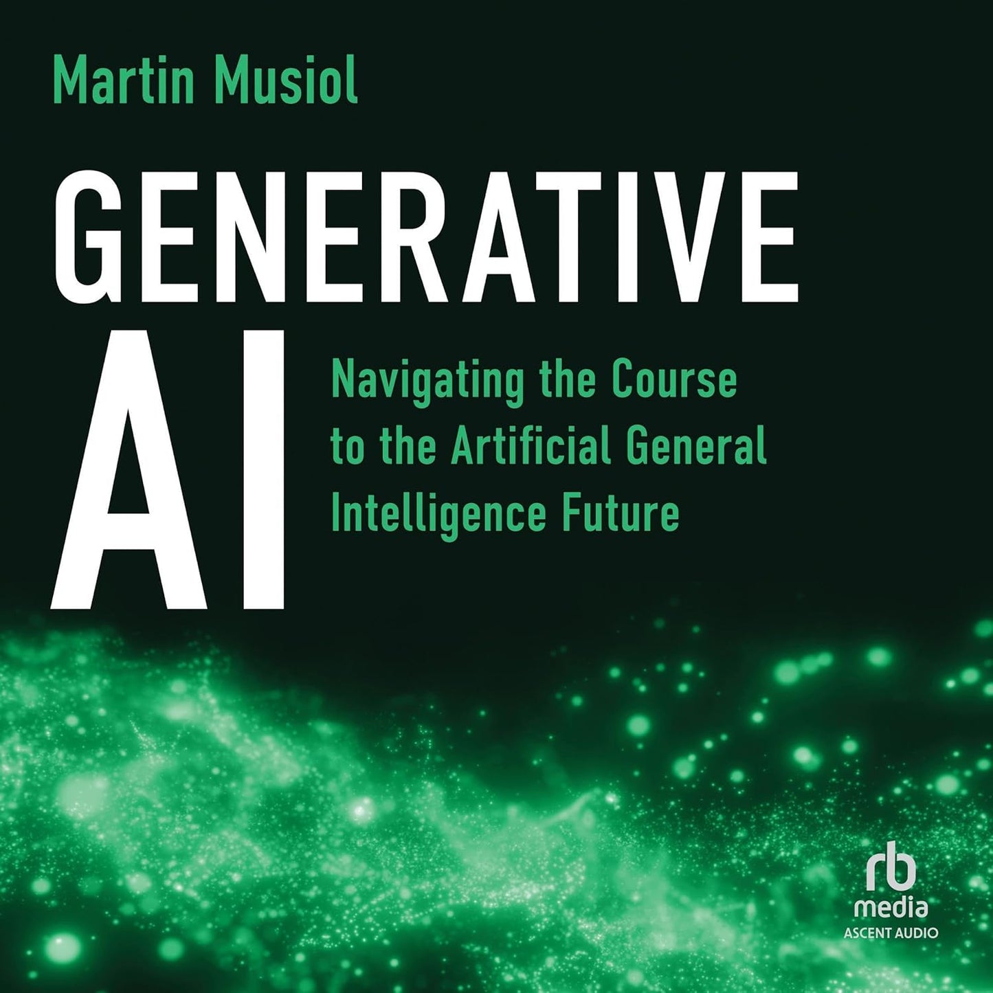 Generative AI: Navigating the Course to the Artificial General Intelligence Future cover