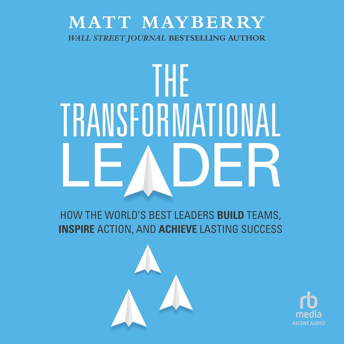 The Transformational Leader: How the World's Best Leaders Build Teams, Inspire Action, and Achieve Lasting Success cover