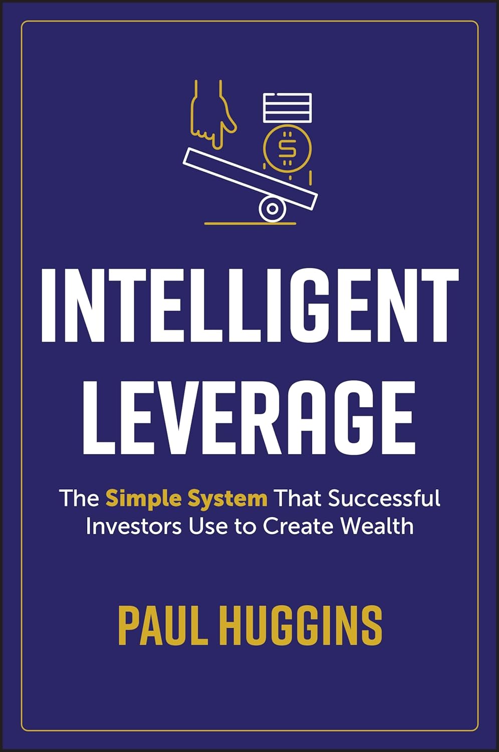 Intelligent Leverage: The Simple System That Successful Investors Use to Create Wealth cover