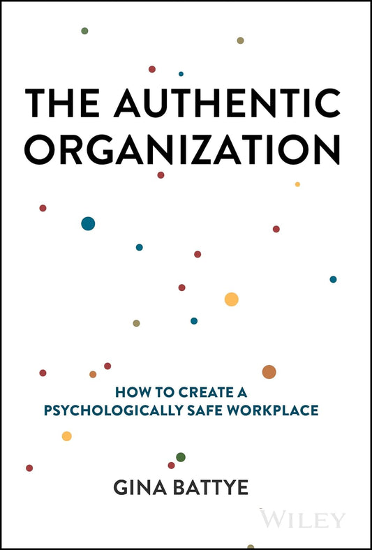 The Authentic Organization: How to Create a Psychologically Safe Workplace cover