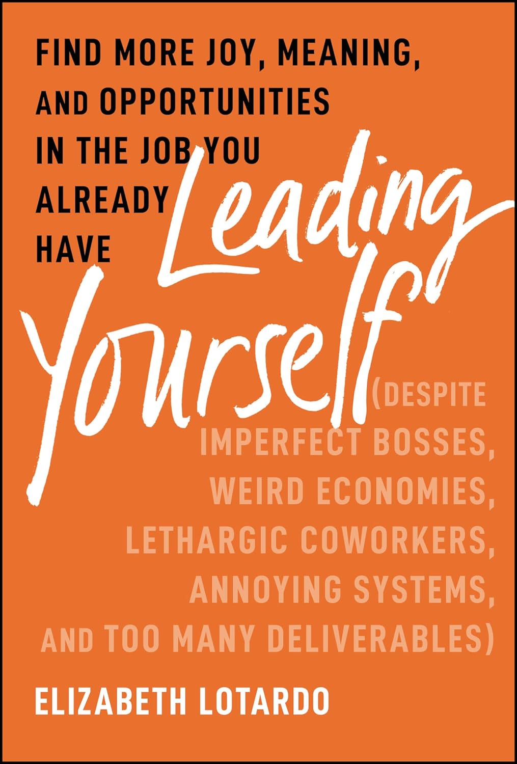 Leading Yourself: Find More Joy, Meaning, and Opportunities in the Job You Already Have (Despite Imperfect Bosses, Weird Economies, Lethargic Coworkers, Annoying Systems, and Too Many Deliverables) cover