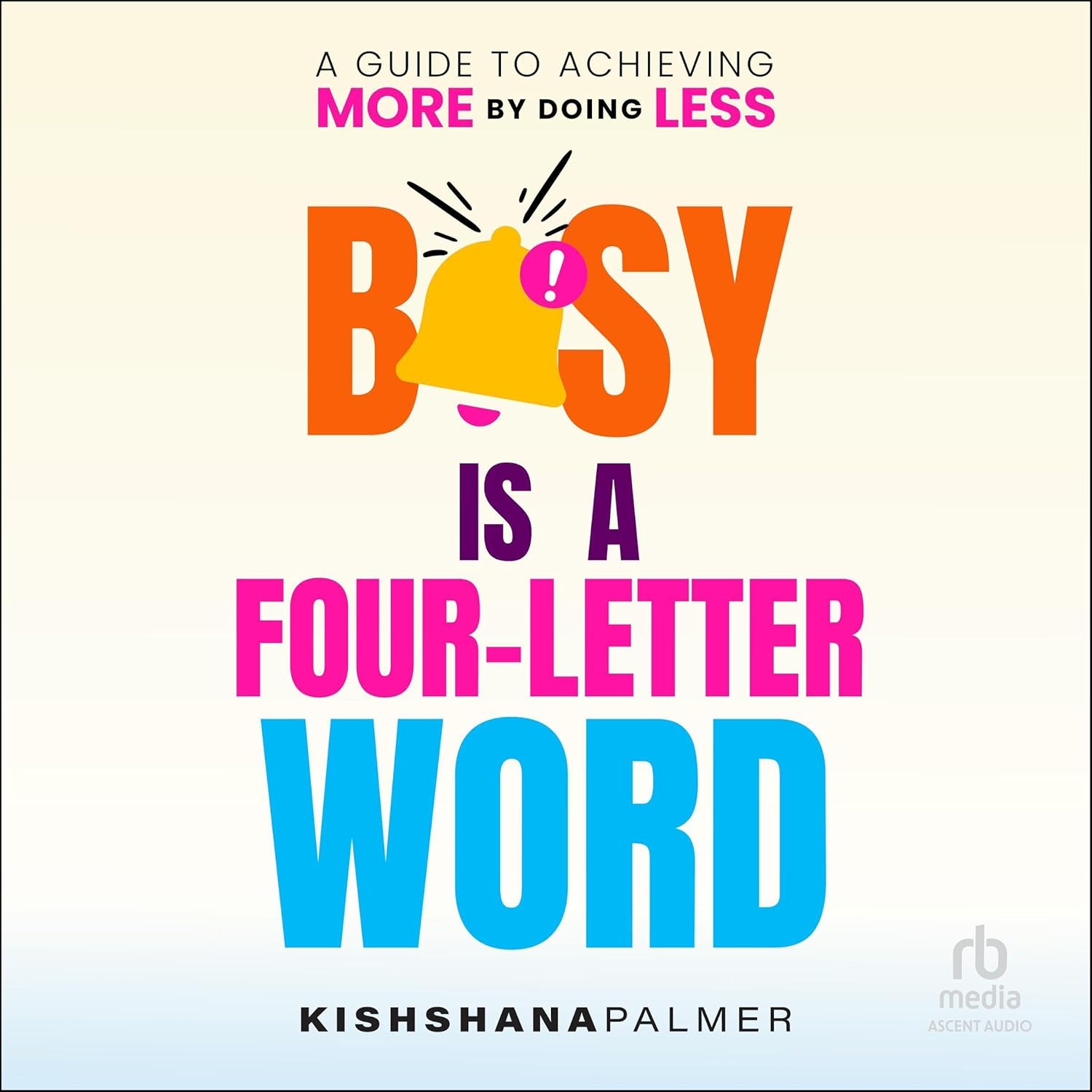 Busy Is a Four-Letter Word: A Guide to Achieving More by Doing Less cover