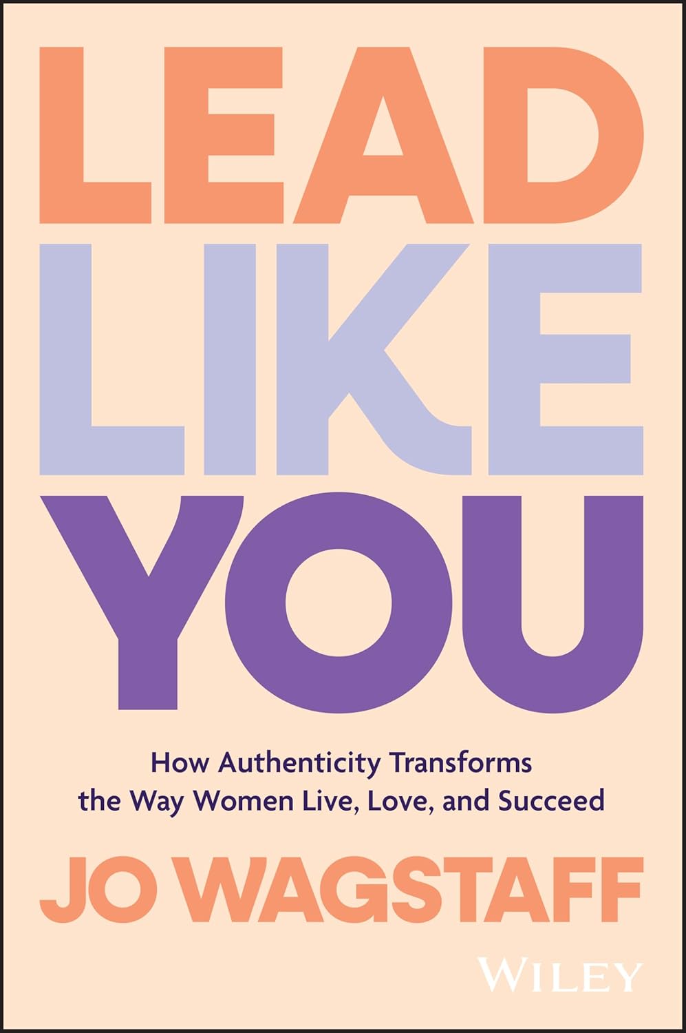 Lead Like You: How Authenticity Transforms the Way Women Live, Love, and Succeed cover