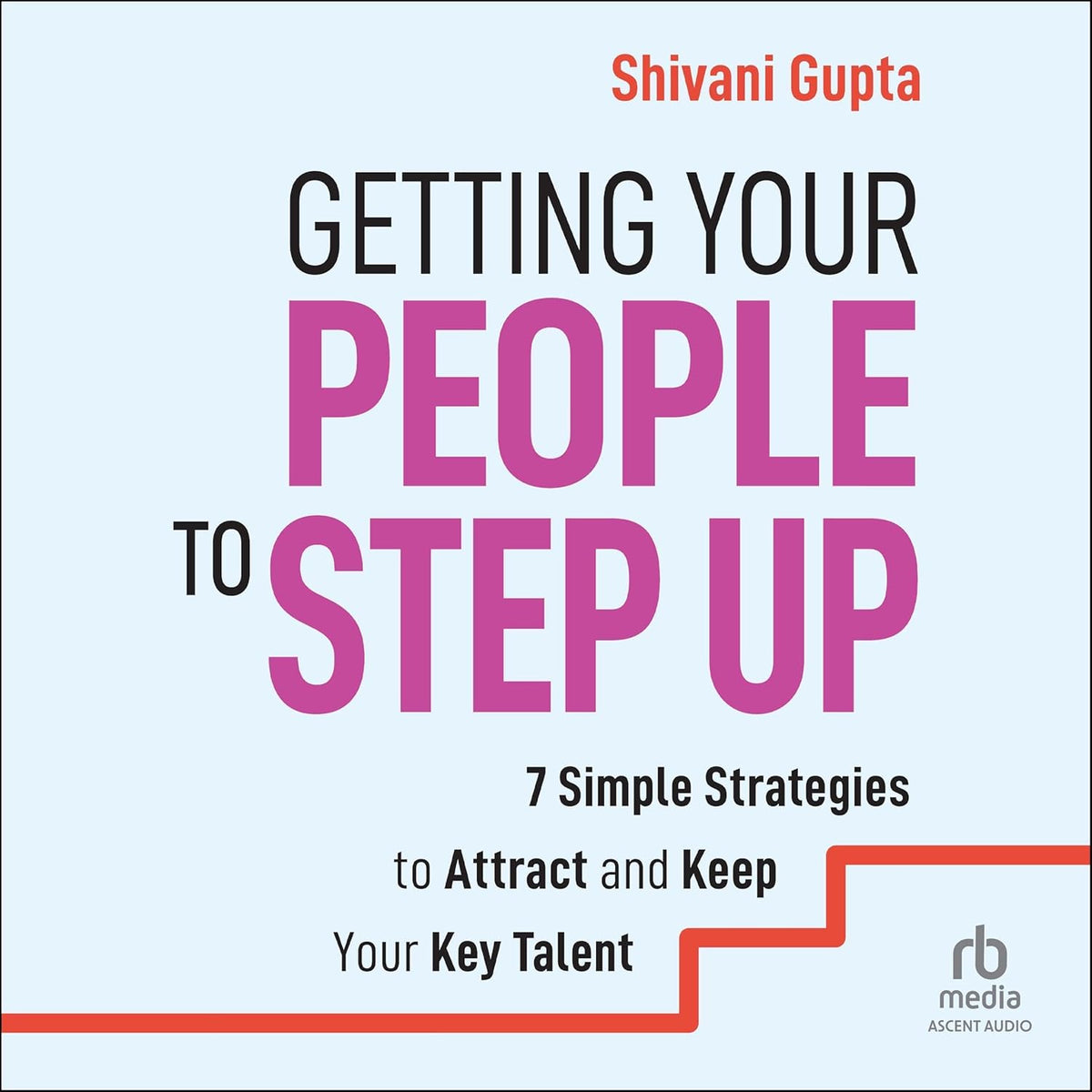 Getting Your People to Step Up: 7 Simple Strategies to Attract and Keep Your Key Talent cover