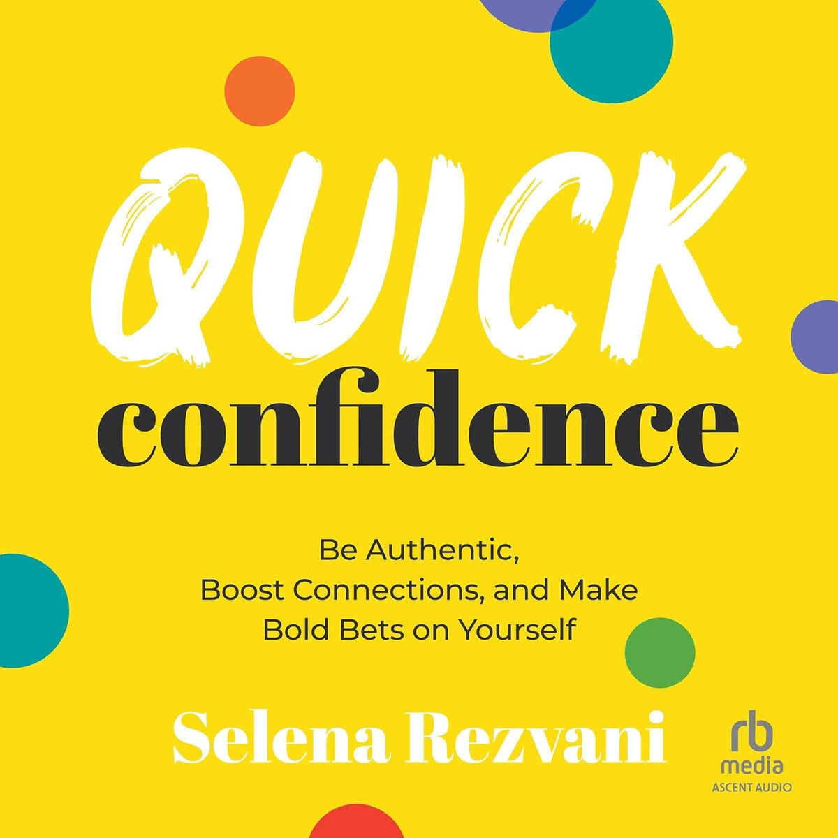 Quick Confidence: Be Authentic, Boost Connections, and Make Bold Bets on Yourself cover