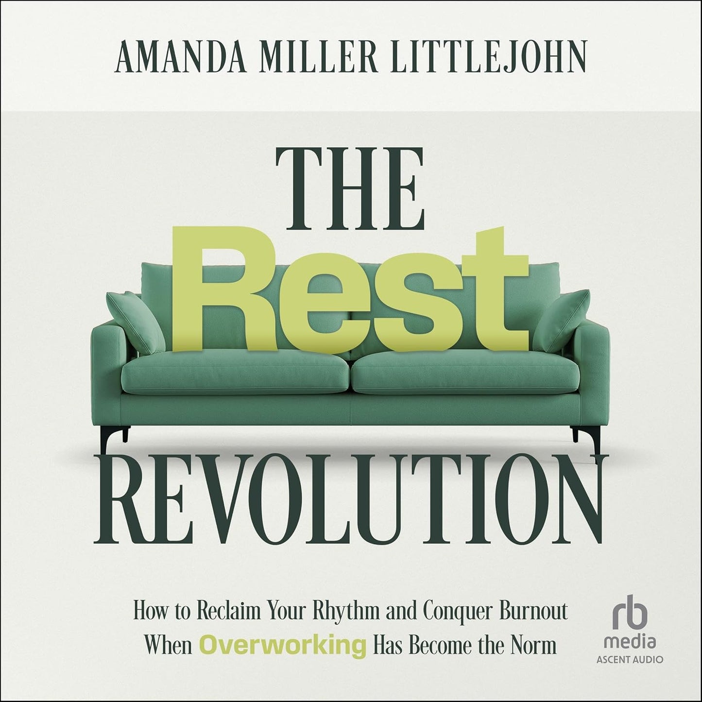 The Rest Revolution: How to Reclaim Your Rhythm and Conquer Burnout When Overworking Has Become the Norm cover