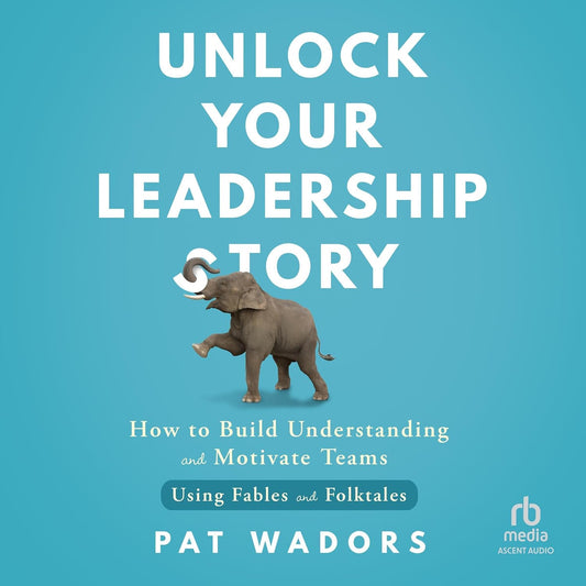 Unlock Your Leadership Story: How to Build Understanding and Motivate Teams Using Fables and Folktales cover
