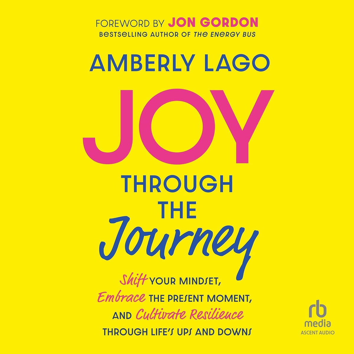 Joy Through the Journey: Shift Your Mindset, Embrace the Present Moment, and Cultivate Resilience Through Life's Ups and Downs cover