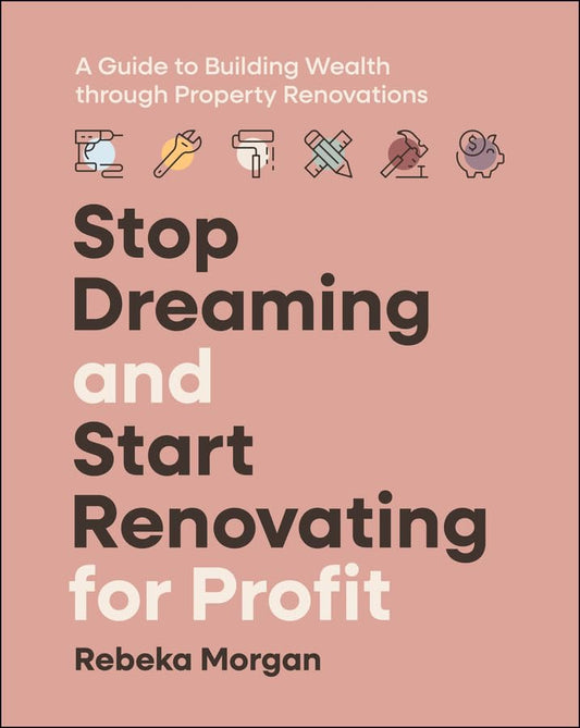 Stop Dreaming and Start Renovating for Profit: A Guide to Building Wealth through Property Renovations cover
