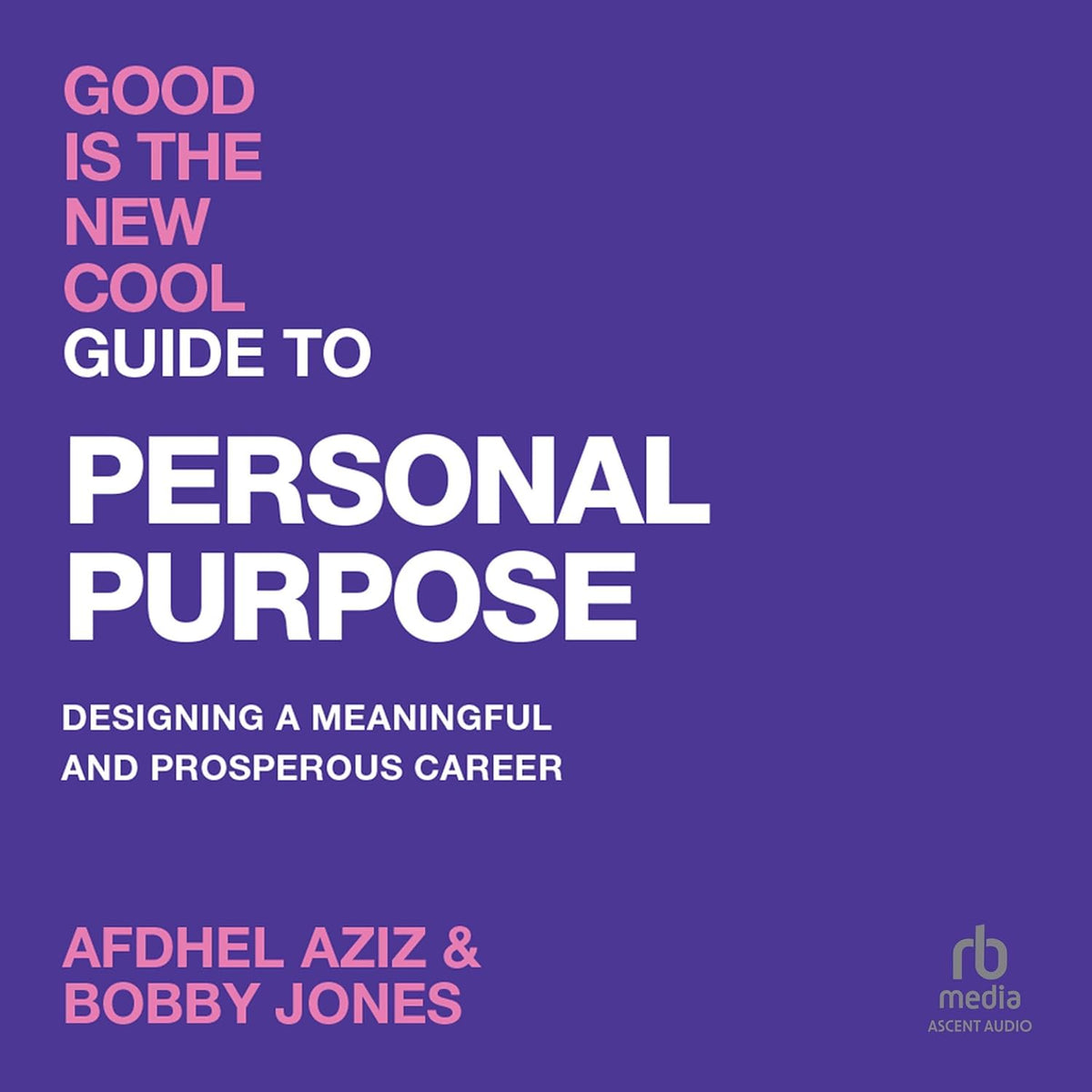 Good Is the New Cool Guide to Personal Purpose: Designing a Meaningful and Prosperous Career cover