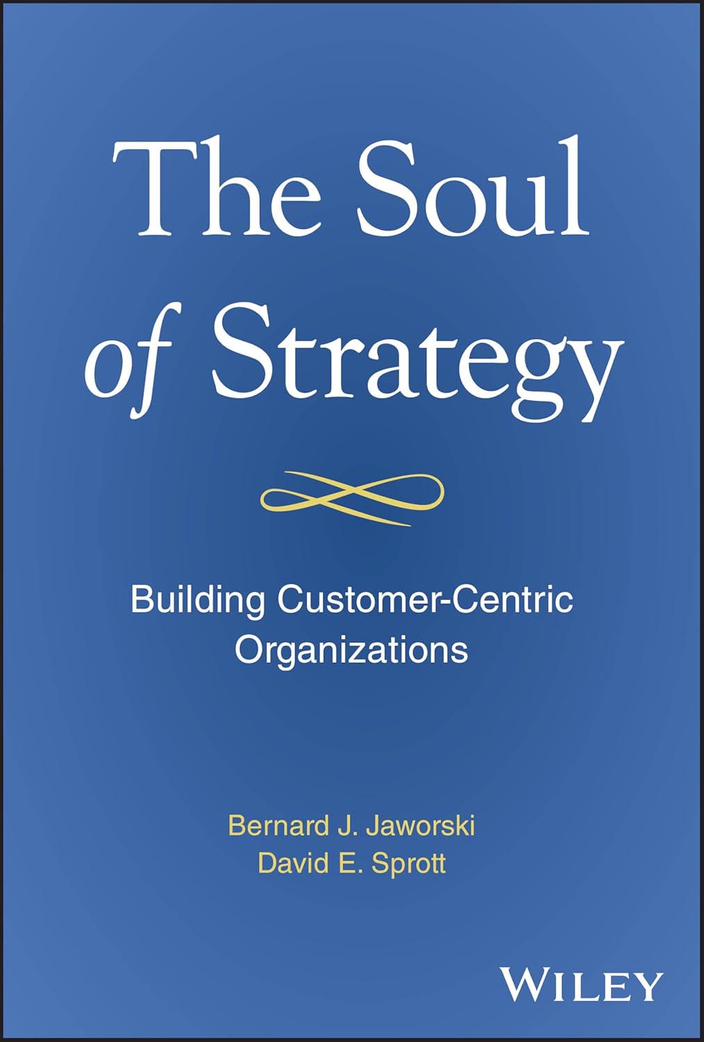 The Soul of Strategy: Building Customer Centric Organizations cover