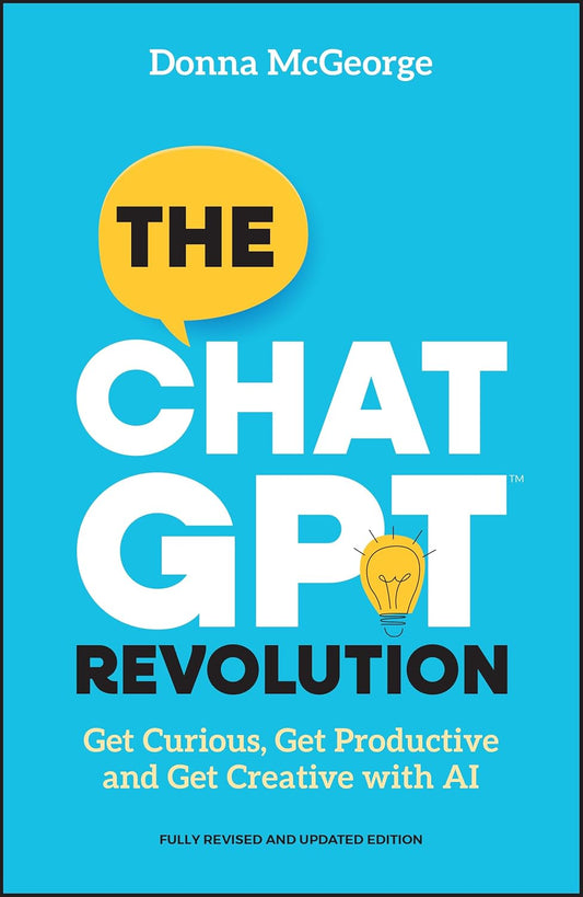 The ChatGPT Revolution: Get Curious, Get Productive and Get Creative with AI cover