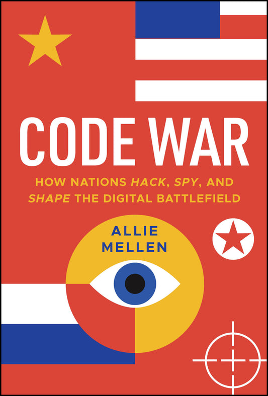 Code War: How Nations Hack, Spy, and Shape the Digital Battlefield cover