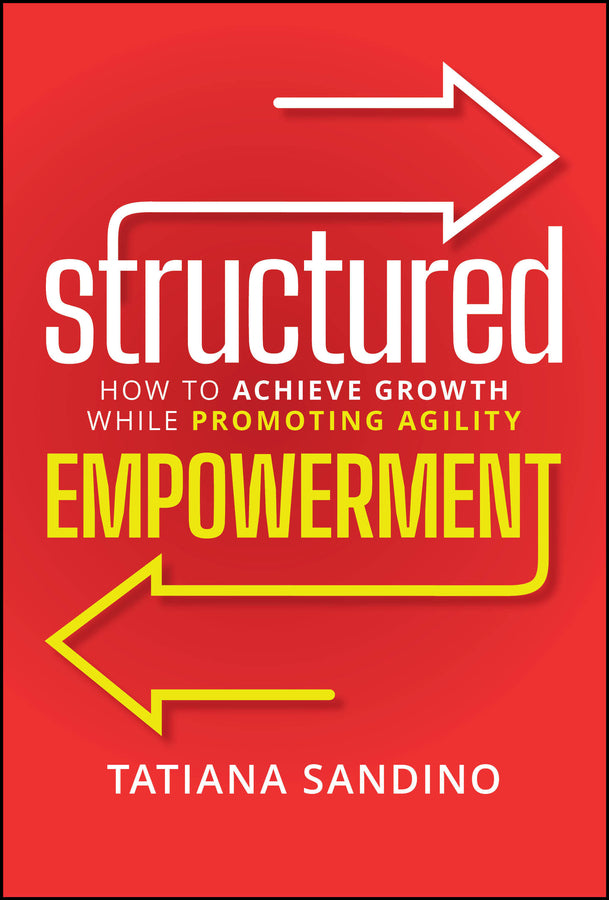 Structured Empowerment: How to Achieve Growth While Promoting Agility cover