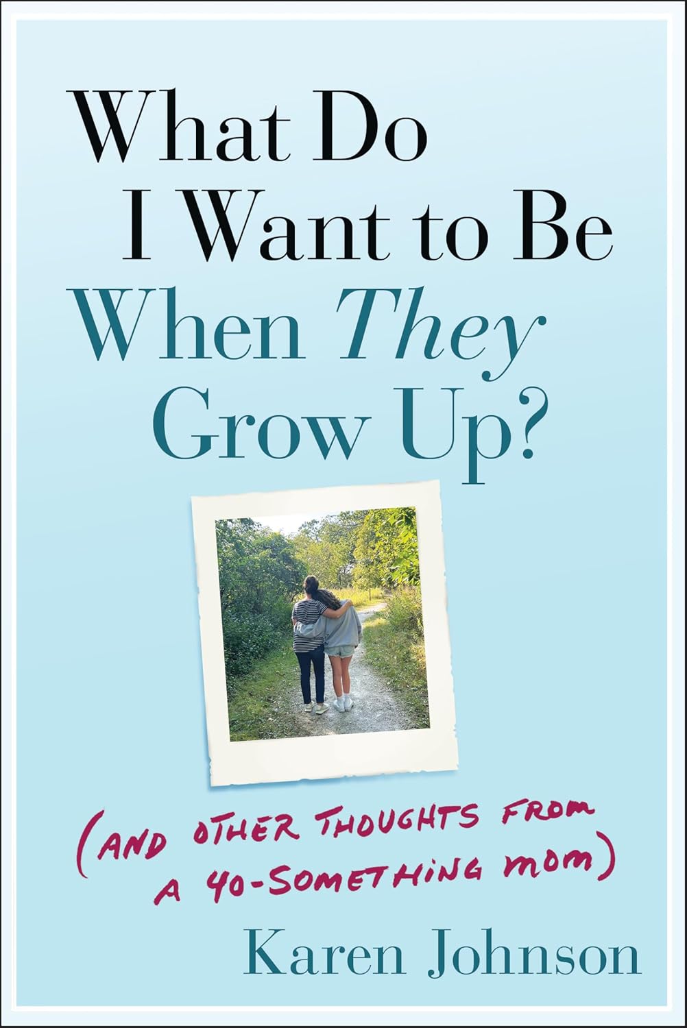 What Do I Want to Be When They Grow Up?: (And Other Thoughts From a 40-something Mom) cover