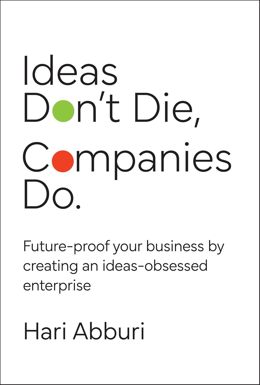 Ideas Don't Die. Companies Do.: Future-proof your business by creating an ideas-obsessed enterprise cover