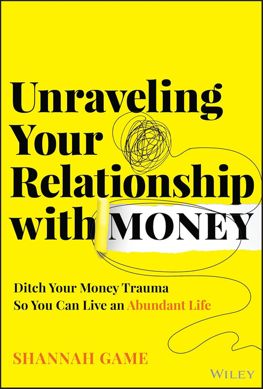 Unraveling Your Relationship with Money: Ditch Your Money Trauma So You Can Live an Abundant Life cover