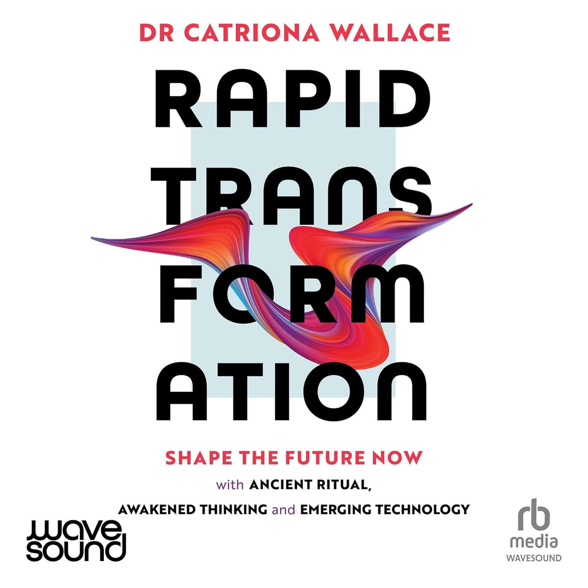 Rapid Transformation: Shape the Future Now with Ancient Ritual, Awakened Thinking and Emerging Technology cover
