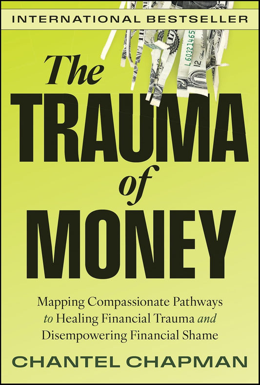 The Trauma of Money: Mapping Compassionate Pathways to Healing Financial Trauma and Disempowering Financial Shame cover